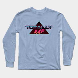 Totally Rad Long Sleeve T-Shirt